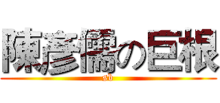 陳彥儒の巨根 (sb)