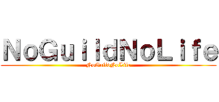 ＮｏＧｕｉｌｄＮｏＬｉｆｅ (NoGuildNoLife)