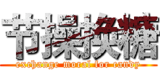 节操换糖 (exchange moral for candy)