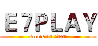 Ｅ７ＰＬＡＹ (attack on titan)