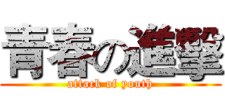 青春の進擊 (attack of youth)
