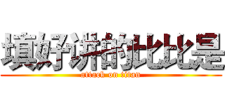 填好讲的比比是 (attack on titan)