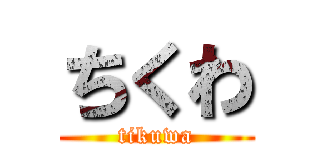 ちくわ (tikuwa)