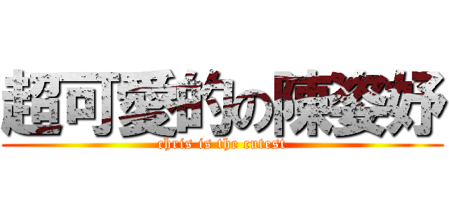 超可愛的の陳姿妤 (chris is the cutest)