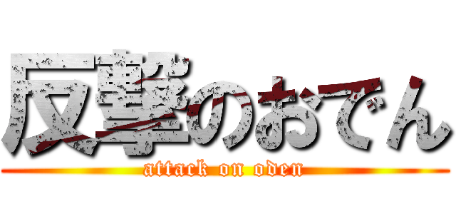 反撃のおでん (attack on oden)