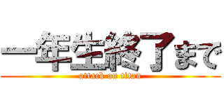 一年生終了まで (attack on titan)
