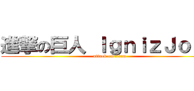 進撃の巨人 ＩｇｎｉｚＪｏｓｅ (attack on titan)