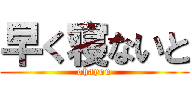 早く寝ないと (ohayou)