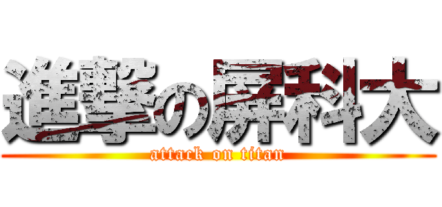 進撃の屏科大 (attack on titan)