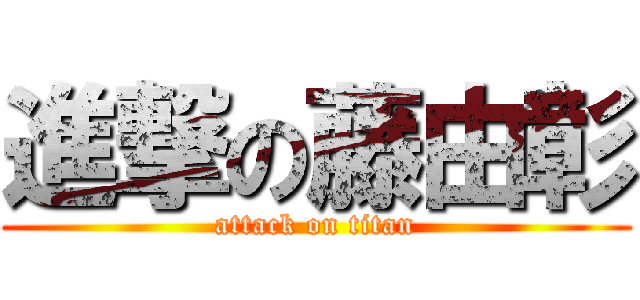 進撃の藤由彰 (attack on titan)
