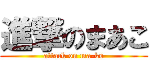 進撃のまあこ (attack on ma-ko)