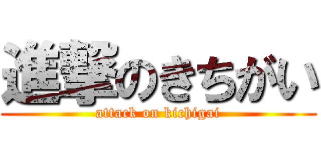 進撃のきちがい (attack on kichigai)