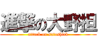 進撃の大野担 (attack on satoshick)