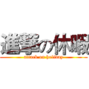 進撃の休暇 (attack on holiday)