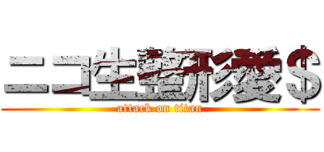 ニコ生整形愛＄ (attack on titan)