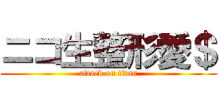 ニコ生整形愛＄ (attack on titan)