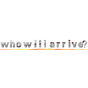 ｗｈｏ ｗｉｌｌ ａｒｒｉｖｅ？ (attack on titan)