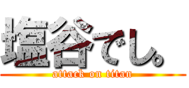 塩谷でし。 (attack on titan)