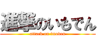 進撃のいもでん (attack on imoden)
