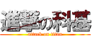 進撃の科基 (attack on titan)