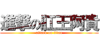 進撃の肛王阿貴 (attack on titan)