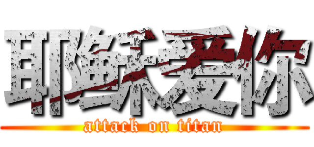 耶稣爱你 (attack on titan)