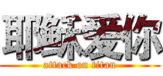 耶稣爱你 (attack on titan)