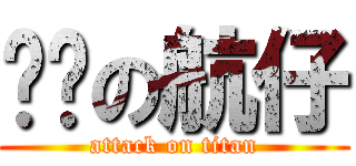 进击の航仔 (attack on titan)