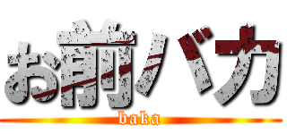 お前バカ (baka)