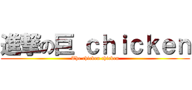 進撃の巨 ｃｈｉｃｋｅｎ (The chicken chicken)