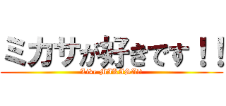 ミカサが好きです！！ (Like MIKASA!!)