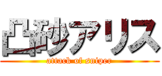 凸砂アリス (attack of sniper)