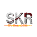 ＳＫＲ (We Love SKR)