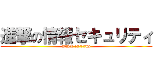 進撃の情報セキュリティ (attack on virus)