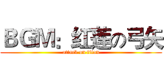 ＢＧＭ：红莲の弓矢 (attack on titan)