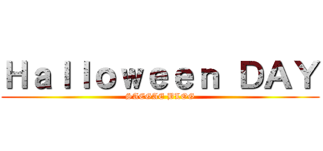 Ｈａｌｌｏｗｅｅｎ ＤＡＹ (SAEGAE BLOG)