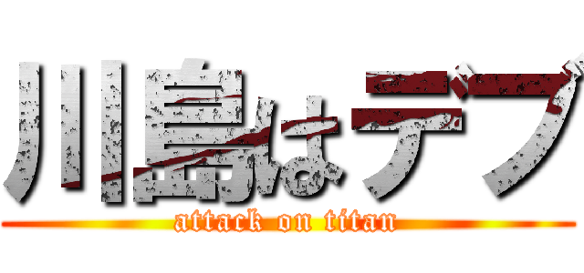 川島はデブ (attack on titan)