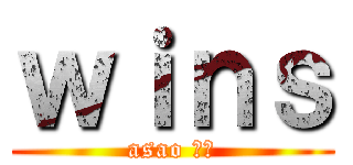 ｗｉｎｓ (asao 王国)