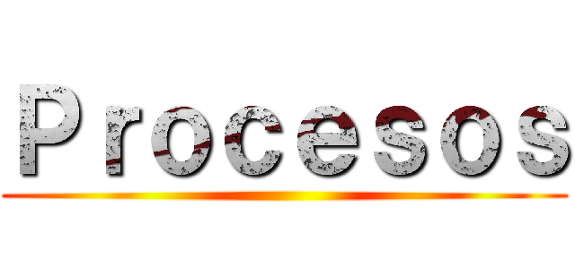 Ｐｒｏｃｅｓｏｓ ()