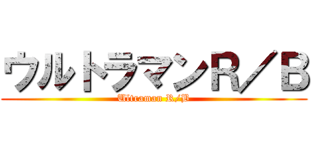 ウルトラマンＲ／Ｂ (Ultraman R/B)