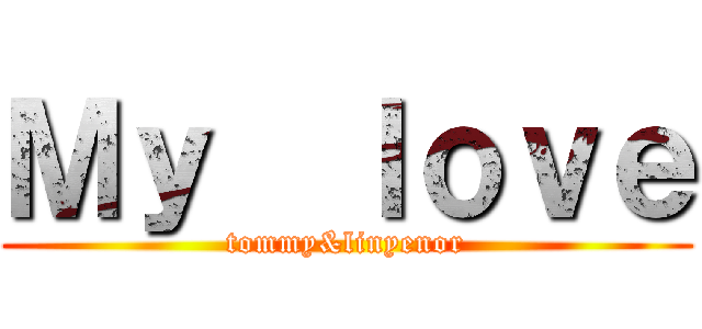 Ｍｙ  ｌｏｖｅ (tommy&linyenor)