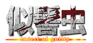 似髻虫 (insect of guilty)