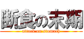 断食の末期 (attack on stomach)