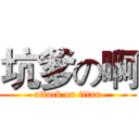 坑爹の啊 (attack on titan)