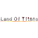 Ｌａｎｄ Ｏｆ Ｔｉｔａｎｓ (Land Of Titan)