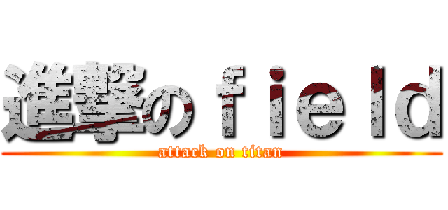 進撃のｆｉｅｌｄ (attack on titan)