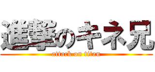 進撃のキネ兄 (attack on titan)