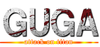 ＧＵＧＡ (attack on titan)
