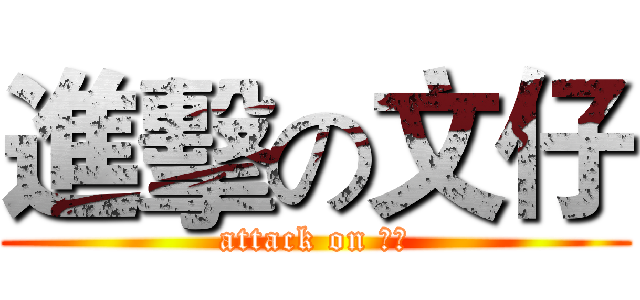 進擊の文仔 (attack on 文仔)