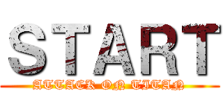 ＳＴＡＲＴ (ATTACK ON TITAN)